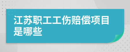 江苏职工工伤赔偿项目是哪些