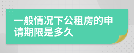 一般情况下公租房的申请期限是多久