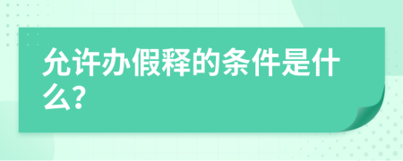 允许办假释的条件是什么？