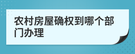 农村房屋确权到哪个部门办理