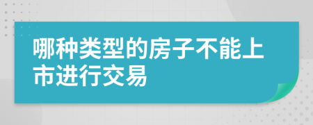 哪种类型的房子不能上市进行交易