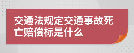 交通法规定交通事故死亡赔偿标是什么