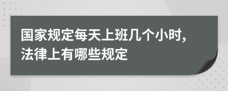 国家规定每天上班几个小时,法律上有哪些规定