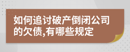 如何追讨破产倒闭公司的欠债,有哪些规定