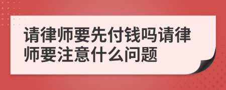 请律师要先付钱吗请律师要注意什么问题