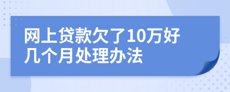 网上贷款欠了10万好几个月处理办法