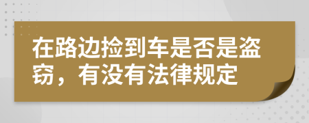 在路边捡到车是否是盗窃，有没有法律规定