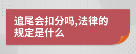 追尾会扣分吗,法律的规定是什么