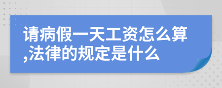 请病假一天工资怎么算,法律的规定是什么