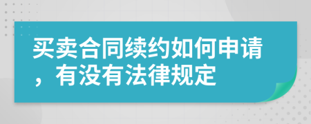 买卖合同续约如何申请，有没有法律规定
