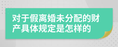 对于假离婚未分配的财产具体规定是怎样的