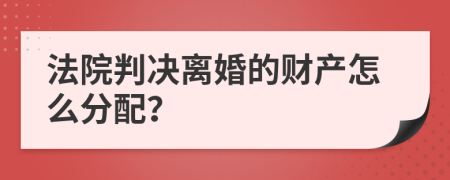 法院判决离婚的财产怎么分配？