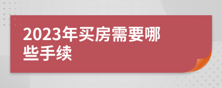 2023年买房需要哪些手续