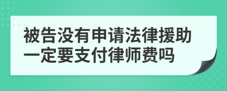 被告没有申请法律援助一定要支付律师费吗