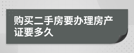 购买二手房要办理房产证要多久