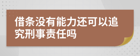 借条没有能力还可以追究刑事责任吗