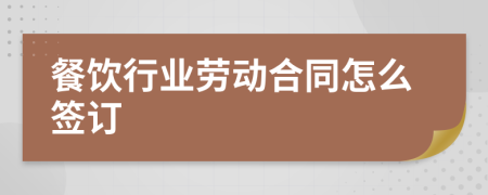 餐饮行业劳动合同怎么签订
