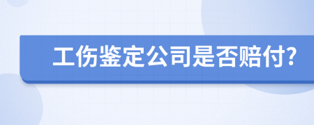 工伤鉴定公司是否赔付?