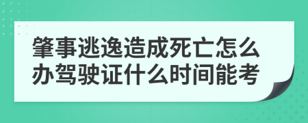 肇事逃逸造成死亡怎么办驾驶证什么时间能考