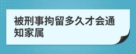 被刑事拘留多久才会通知家属