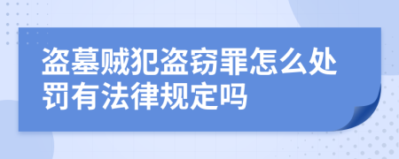 盗墓贼犯盗窃罪怎么处罚有法律规定吗