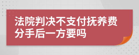 法院判决不支付抚养费分手后一方要吗