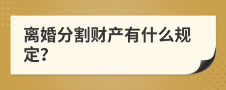离婚分割财产有什么规定？
