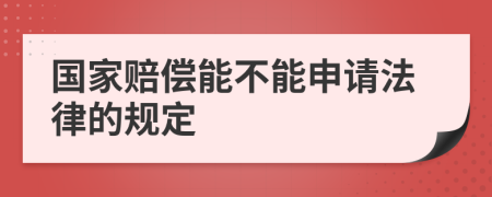 国家赔偿能不能申请法律的规定