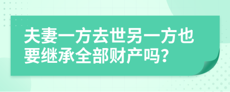 夫妻一方去世另一方也要继承全部财产吗？