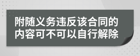 附随义务违反该合同的内容可不可以自行解除