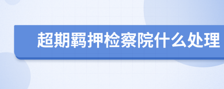 超期羁押检察院什么处理