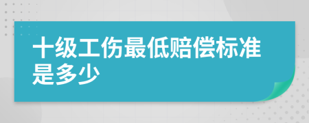 十级工伤最低赔偿标准是多少