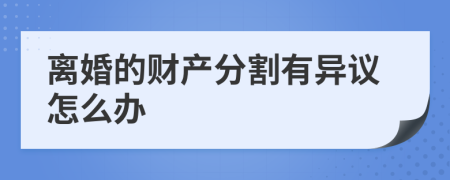 离婚的财产分割有异议怎么办