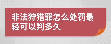 非法狩猎罪怎么处罚最轻可以判多久