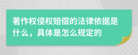 著作权侵权赔偿的法律依据是什么，具体是怎么规定的