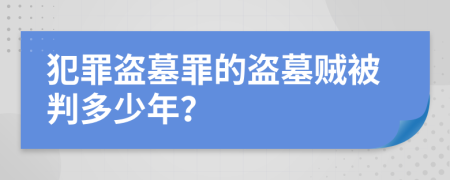 犯罪盗墓罪的盗墓贼被判多少年？