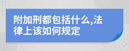 附加刑都包括什么,法律上该如何规定