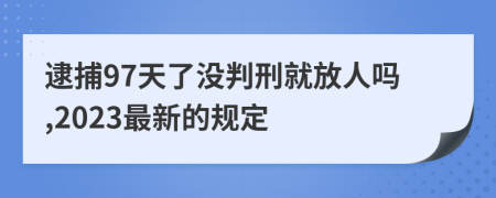 逮捕97天了没判刑就放人吗,2023最新的规定