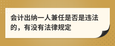 会计出纳一人兼任是否是违法的，有没有法律规定