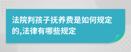 法院判孩子抚养费是如何规定的,法律有哪些规定
