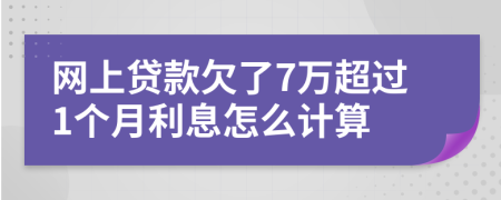 网上贷款欠了7万超过1个月利息怎么计算