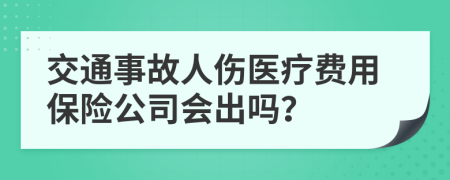 交通事故人伤医疗费用保险公司会出吗？