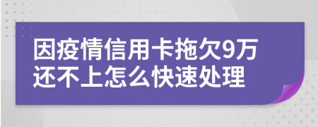 因疫情信用卡拖欠9万还不上怎么快速处理