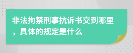 非法拘禁刑事抗诉书交到哪里，具体的规定是什么