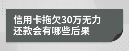 信用卡拖欠30万无力还款会有哪些后果