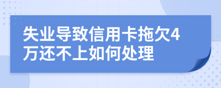 失业导致信用卡拖欠4万还不上如何处理