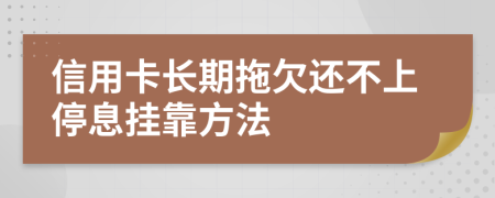 信用卡长期拖欠还不上停息挂靠方法