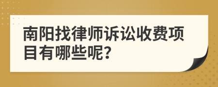 南阳找律师诉讼收费项目有哪些呢？