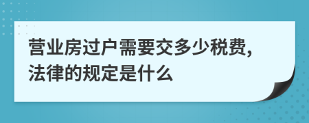 营业房过户需要交多少税费,法律的规定是什么