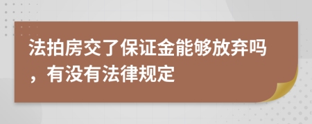 法拍房交了保证金能够放弃吗，有没有法律规定
